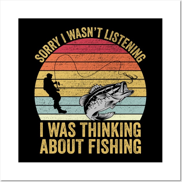 Sorry I Wasn't Listening I Was Thinking About Fishing Wall Art by DragonTees